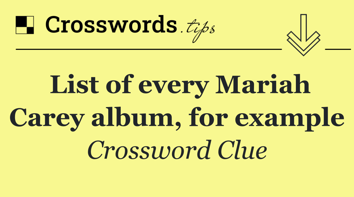 List of every Mariah Carey album, for example