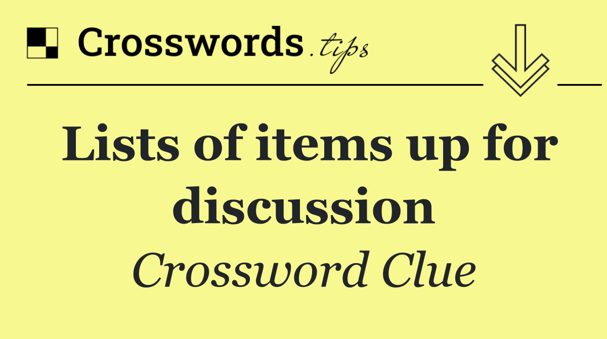 Lists of items up for discussion