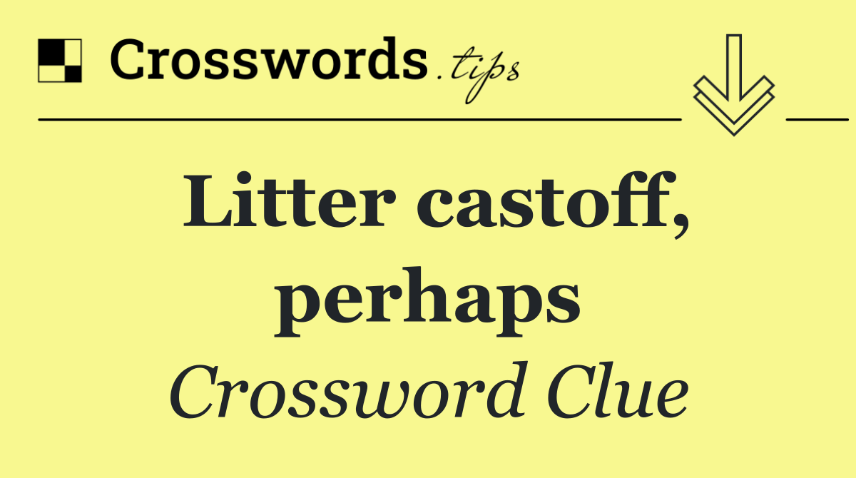 Litter castoff, perhaps