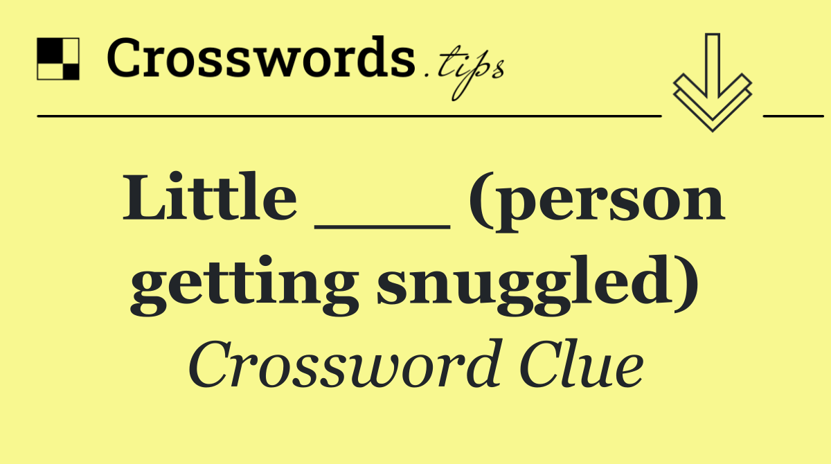 Little ___ (person getting snuggled)