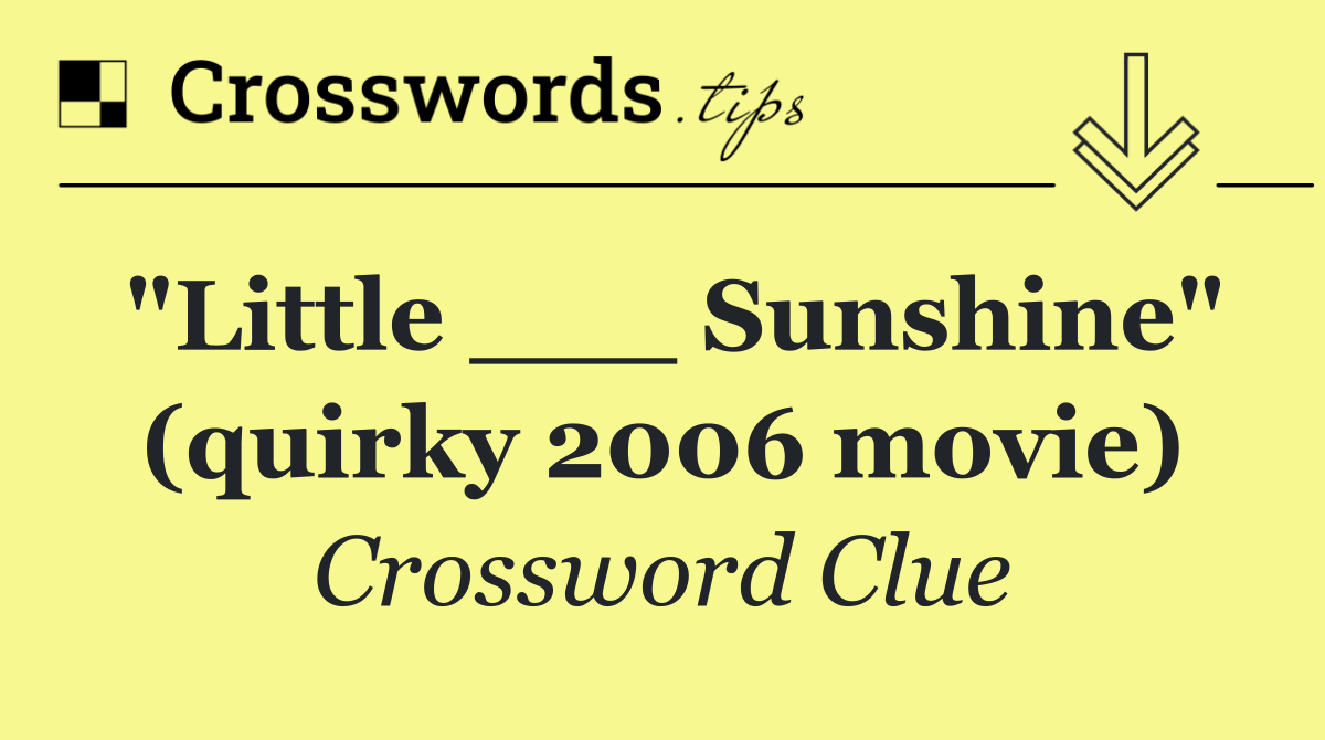 "Little ___ Sunshine" (quirky 2006 movie)