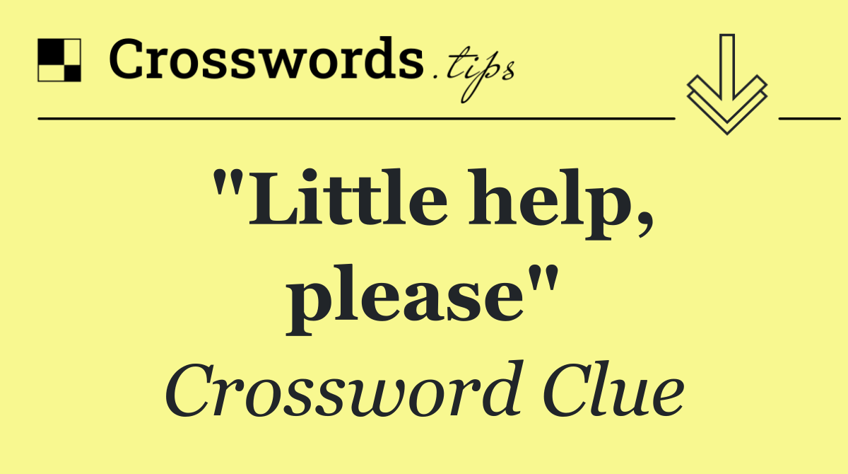 "Little help, please"