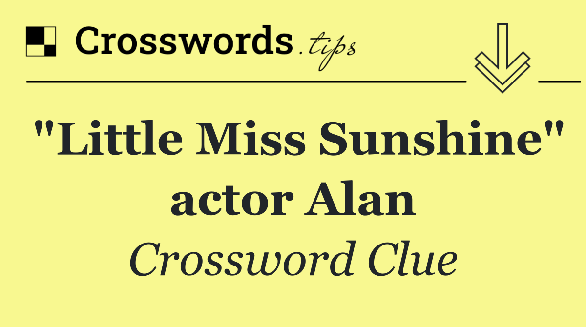 "Little Miss Sunshine" actor Alan