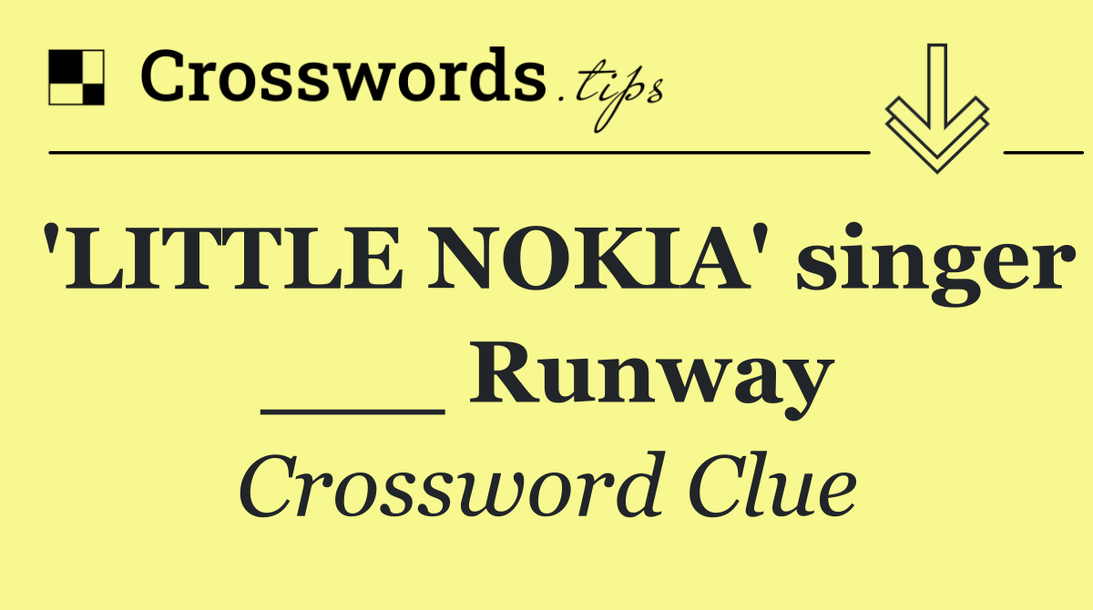 'LITTLE NOKIA' singer ___ Runway