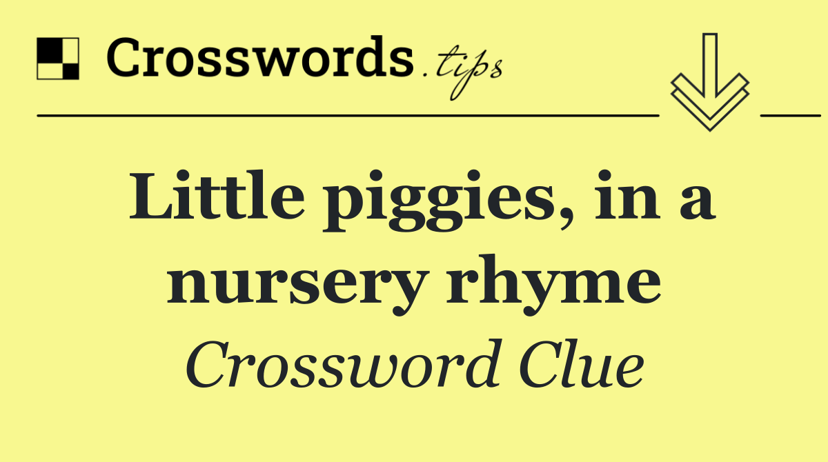 Little piggies, in a nursery rhyme