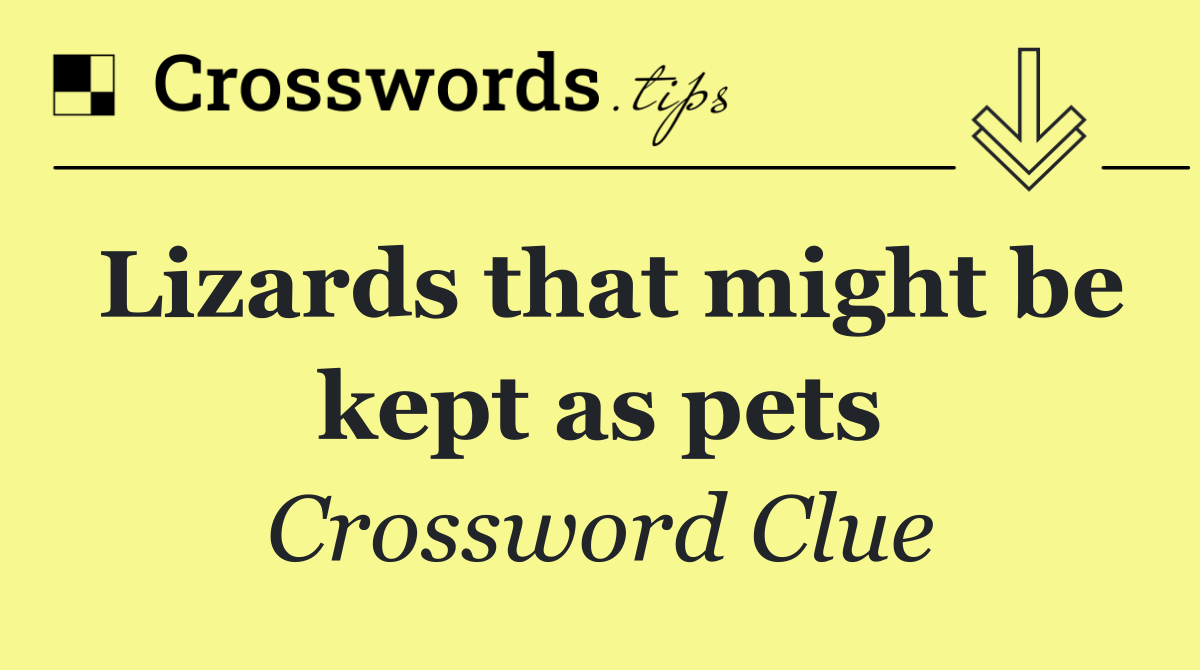 Lizards that might be kept as pets