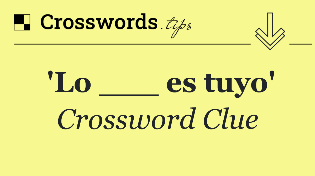 'Lo ___ es tuyo'