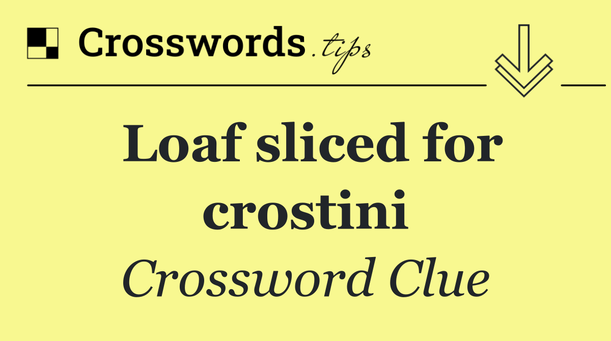 Loaf sliced for crostini