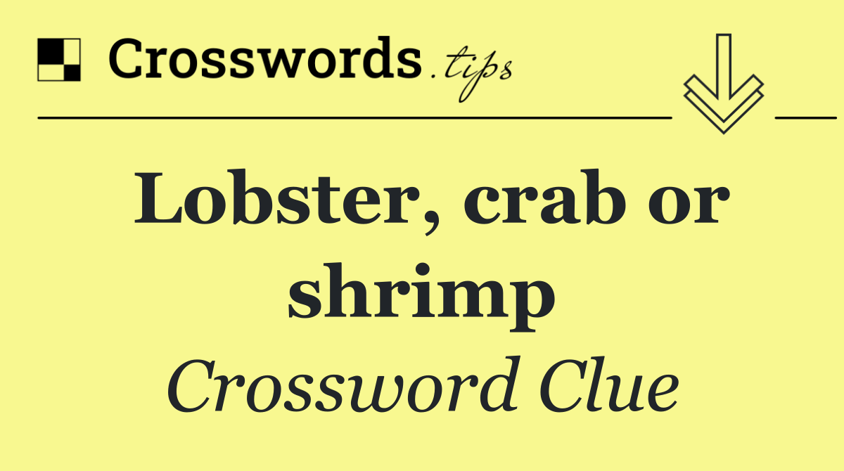 Lobster, crab or shrimp