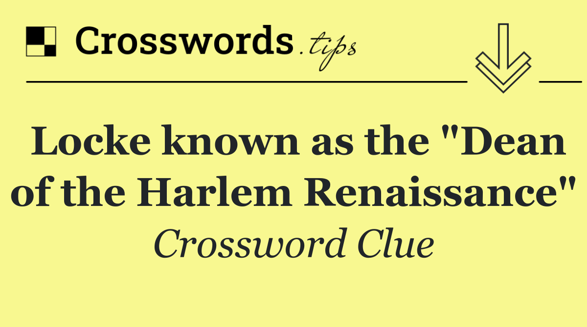 Locke known as the "Dean of the Harlem Renaissance"