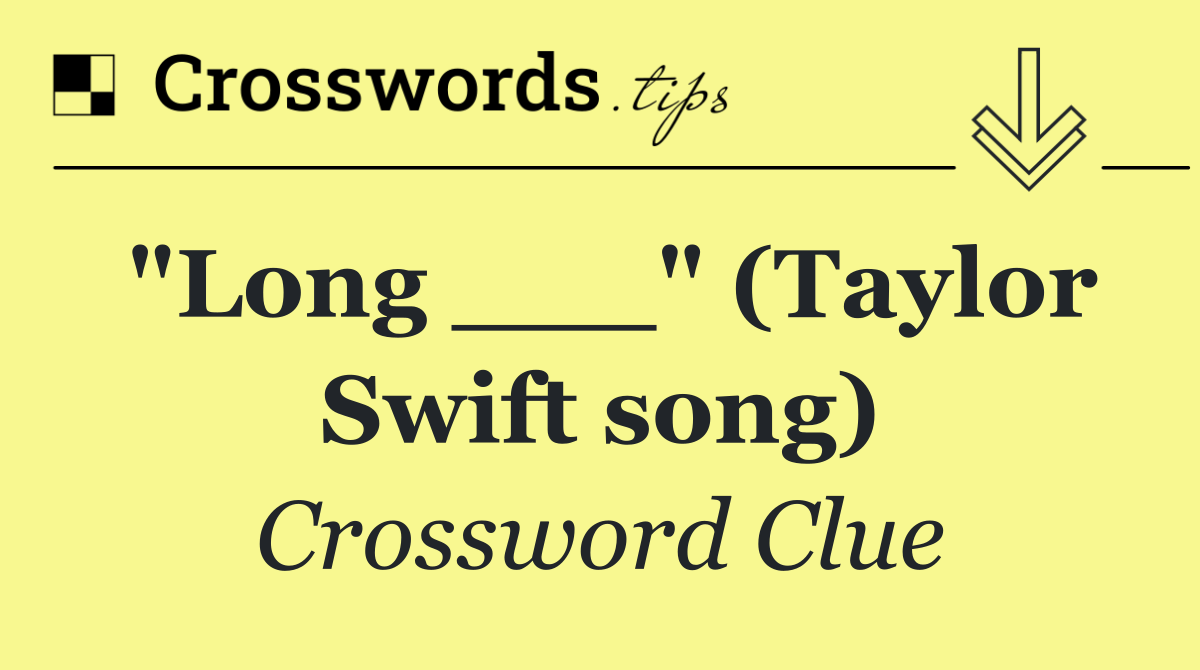 "Long ___" (Taylor Swift song)
