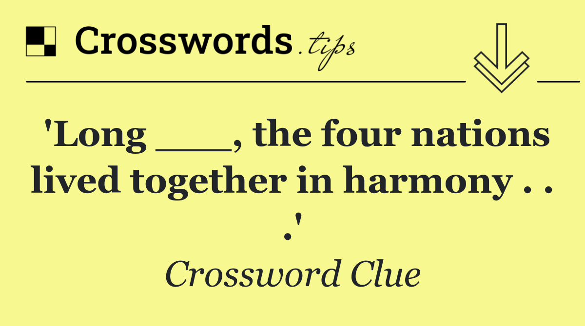 'Long ___, the four nations lived together in harmony . . .'