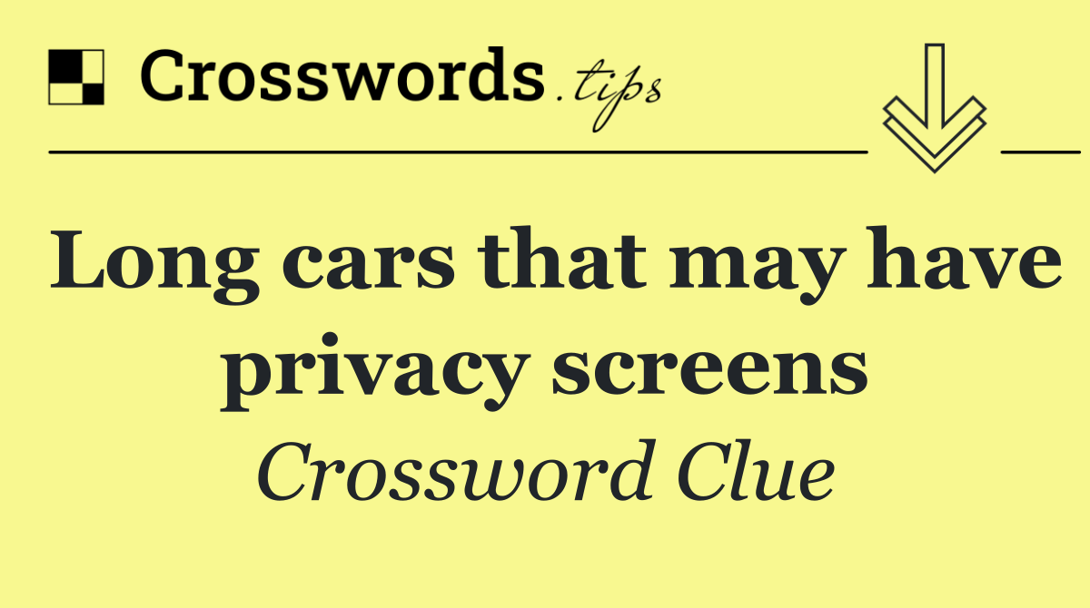 Long cars that may have privacy screens