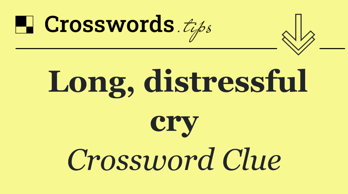 Long, distressful cry