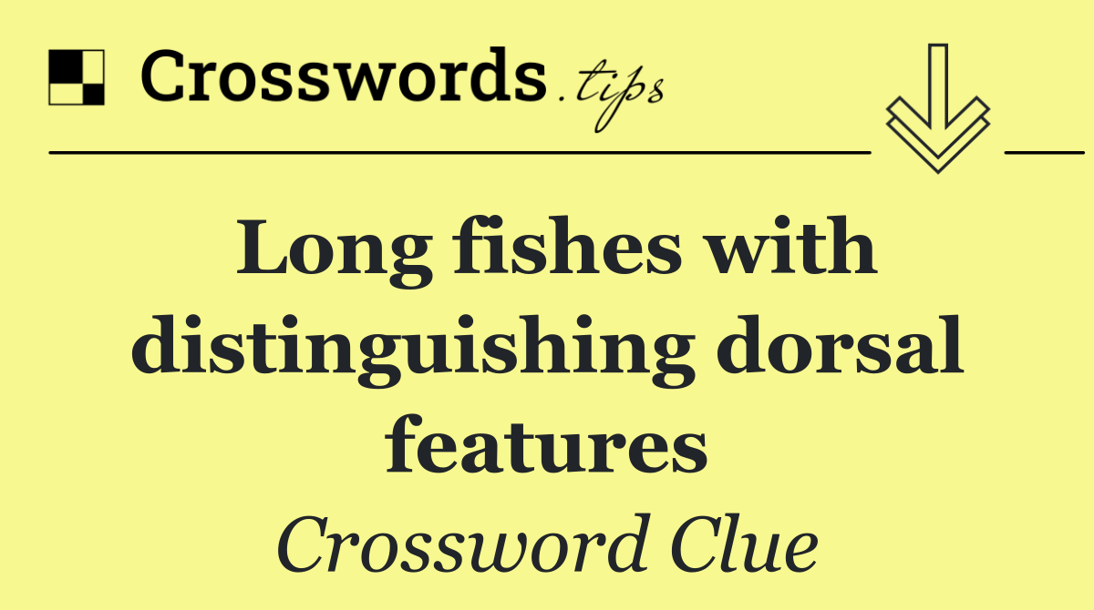 Long fishes with distinguishing dorsal features
