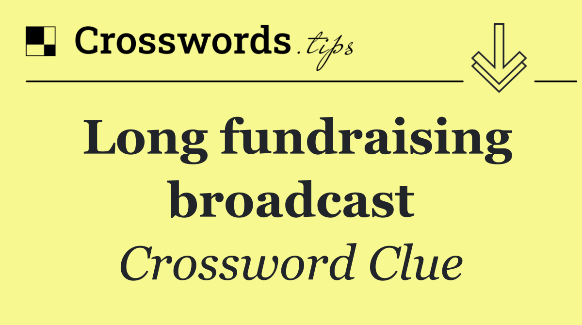 Long fundraising broadcast