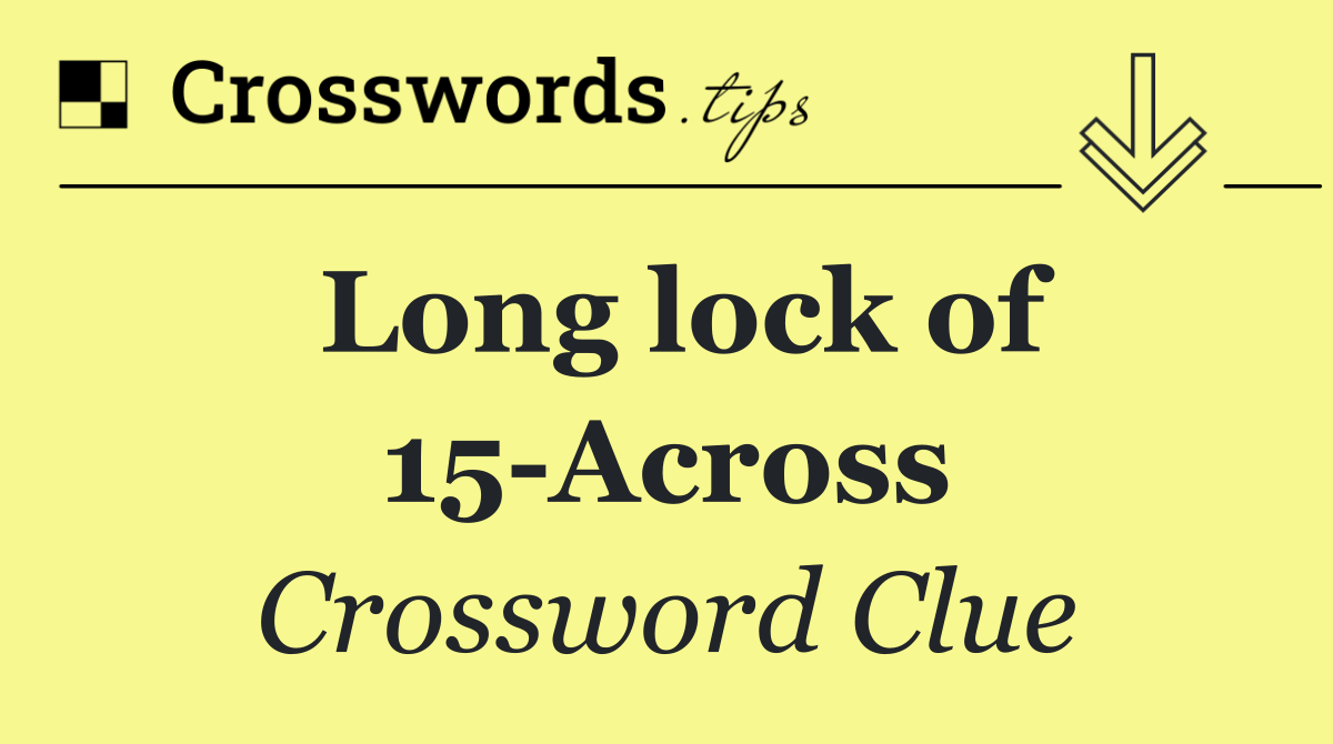 Long lock of 15 Across