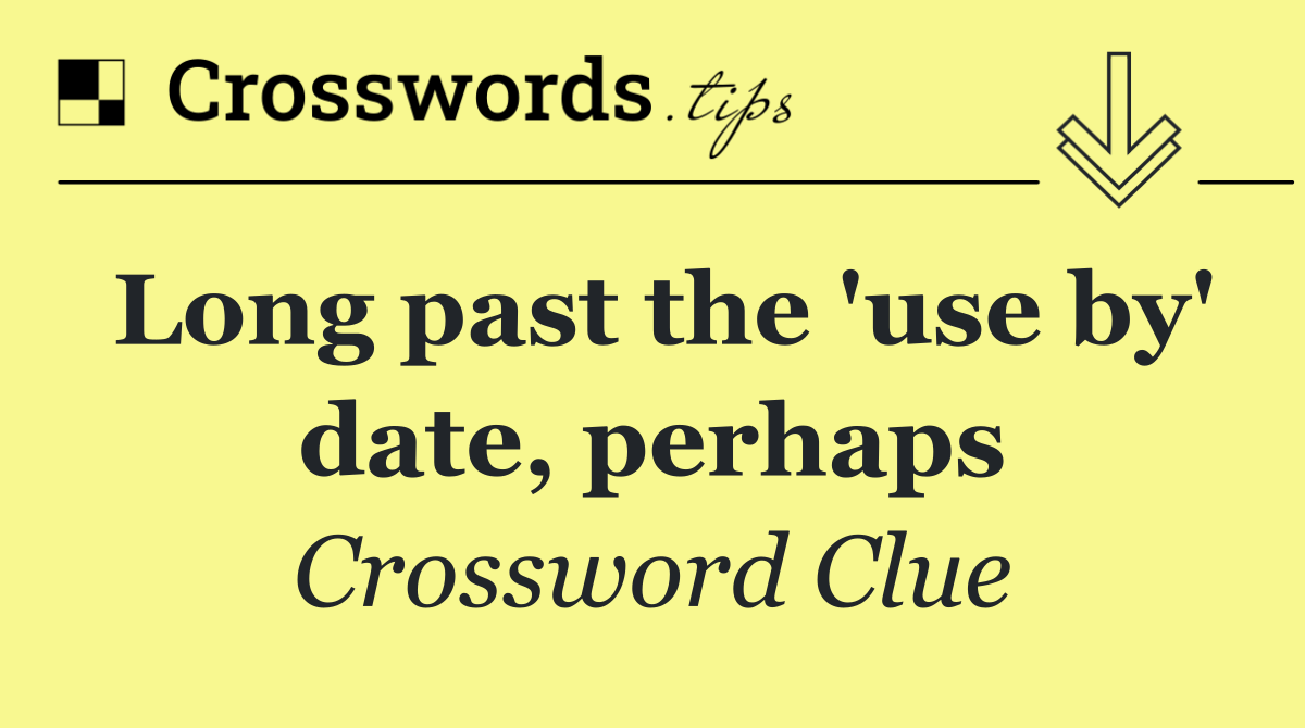 Long past the 'use by' date, perhaps