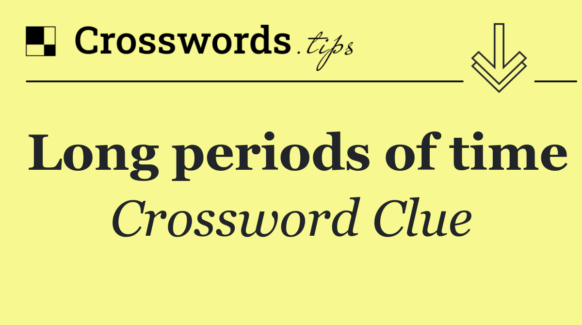 Long periods of time