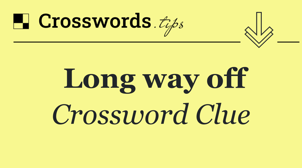 Long way off