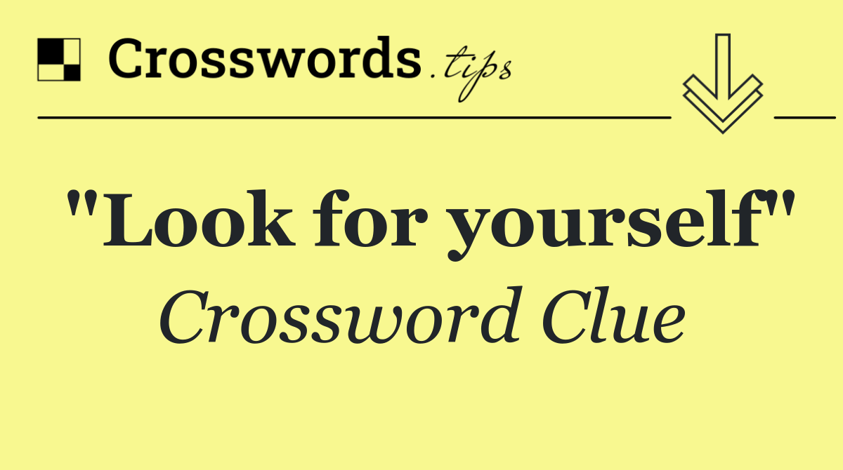 "Look for yourself"