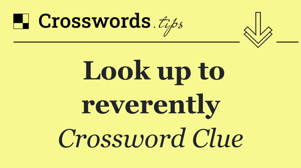 Look up to reverently