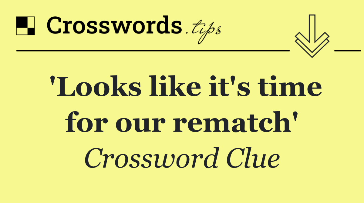 'Looks like it's time for our rematch'