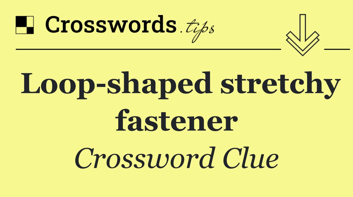 Loop shaped stretchy fastener