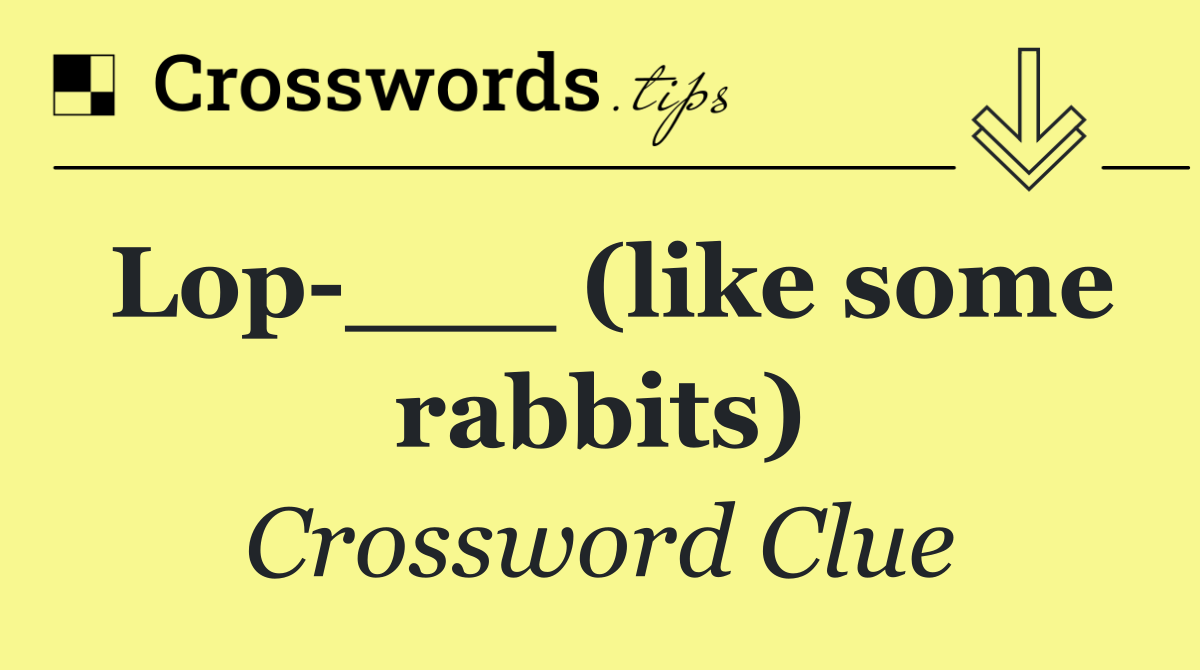 Lop ___ (like some rabbits)