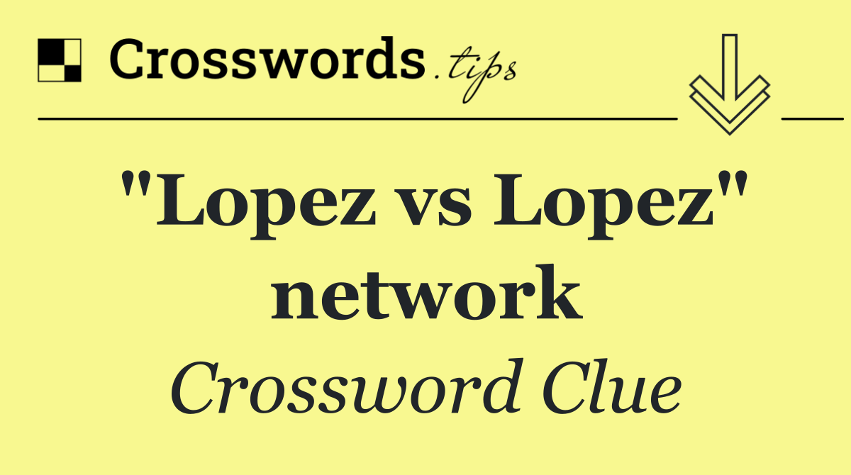 "Lopez vs Lopez" network