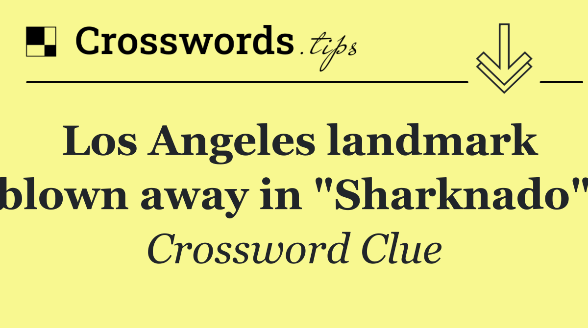 Los Angeles landmark blown away in "Sharknado"