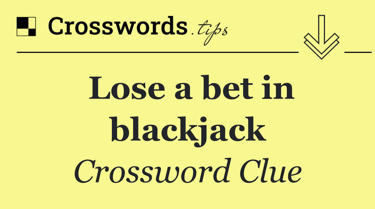 Lose a bet in blackjack