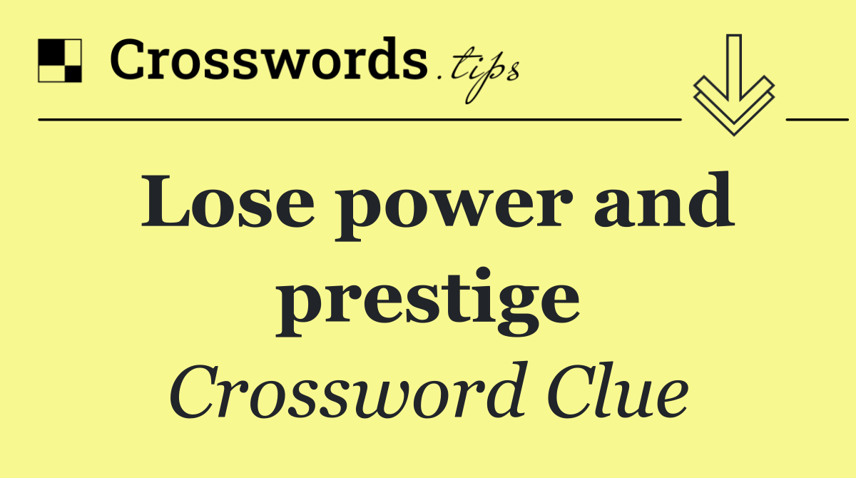 Lose power and prestige