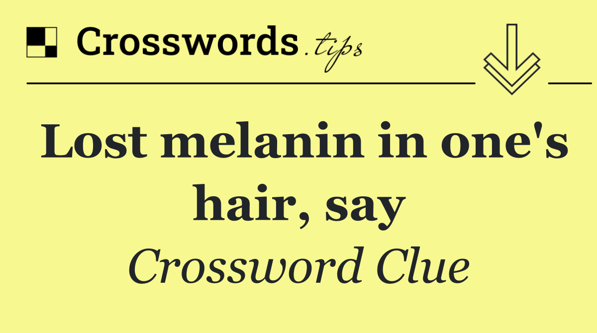 Lost melanin in one's hair, say