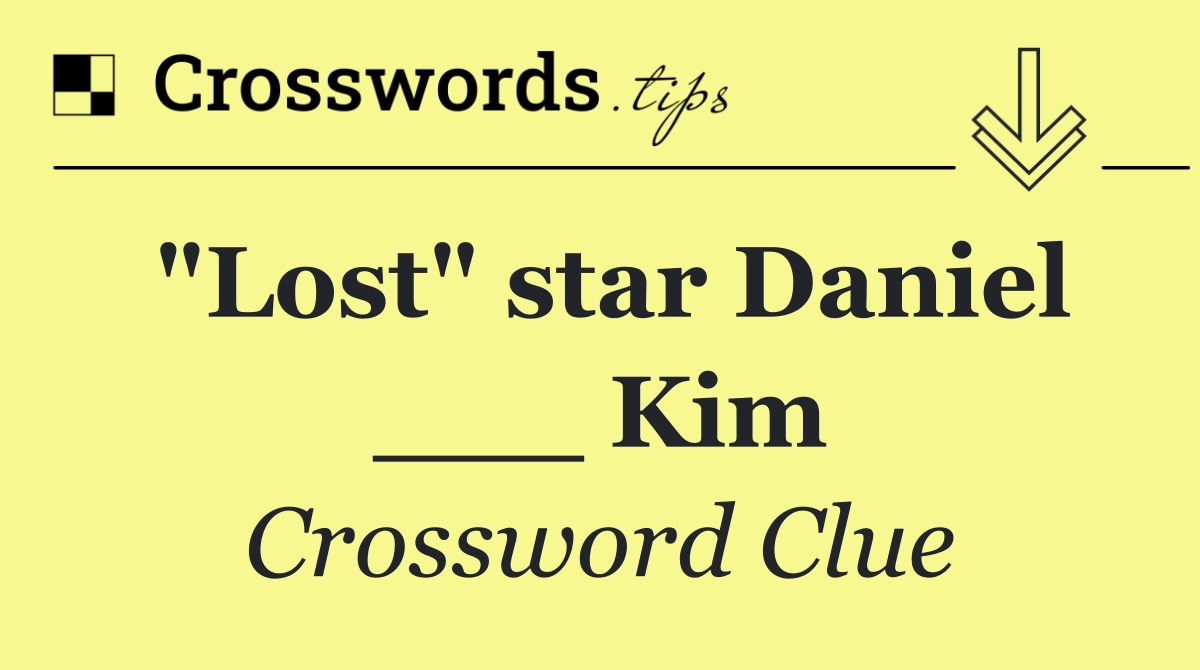 "Lost" star Daniel ___ Kim