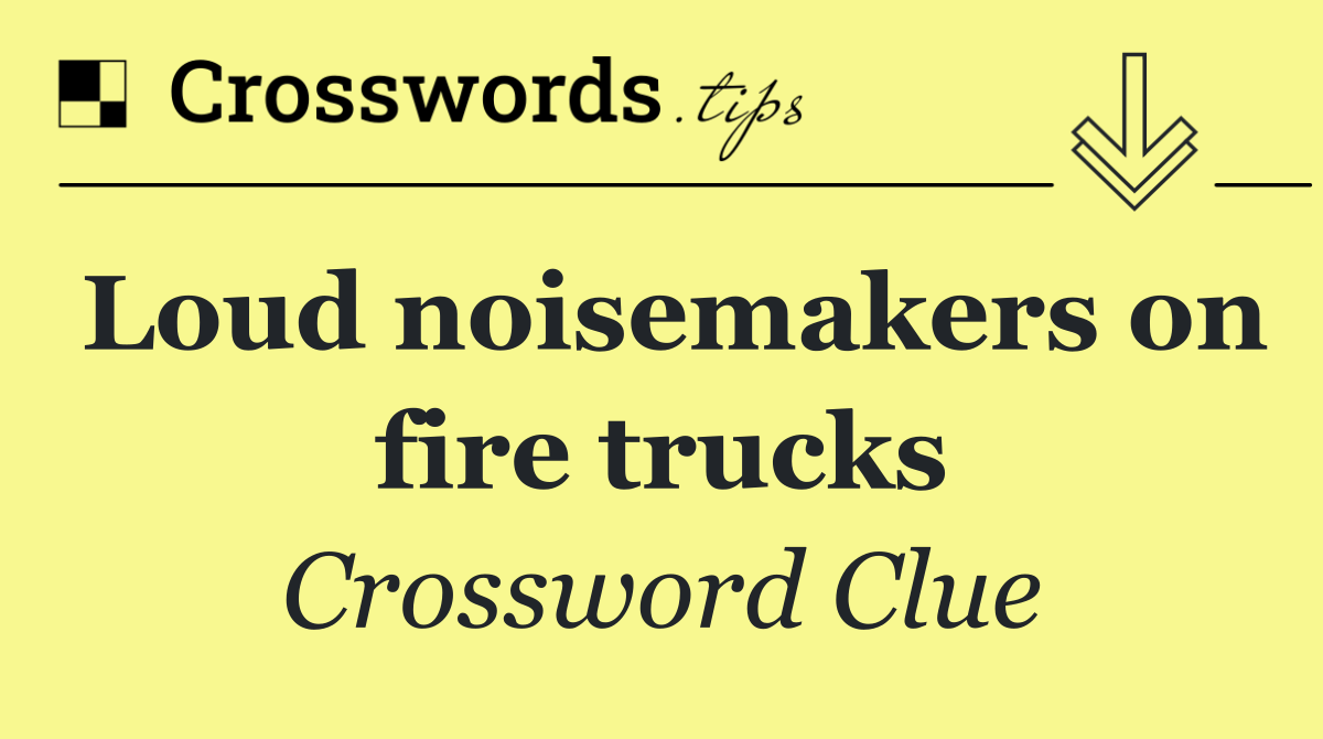 Loud noisemakers on fire trucks