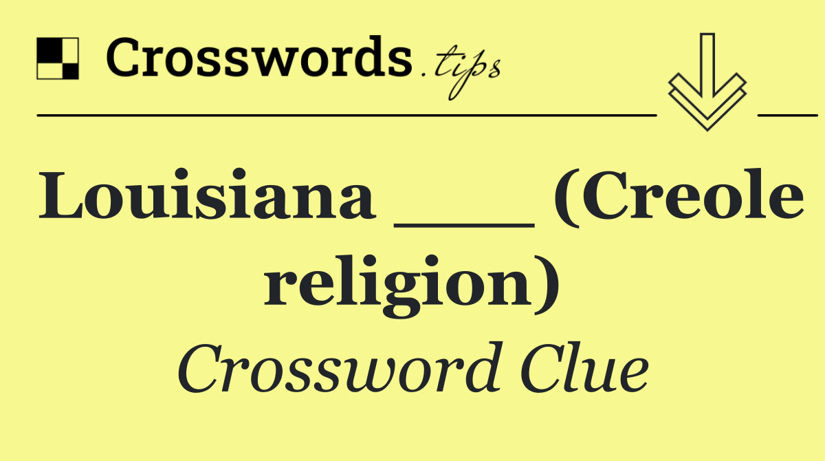 Louisiana ___ (Creole religion)