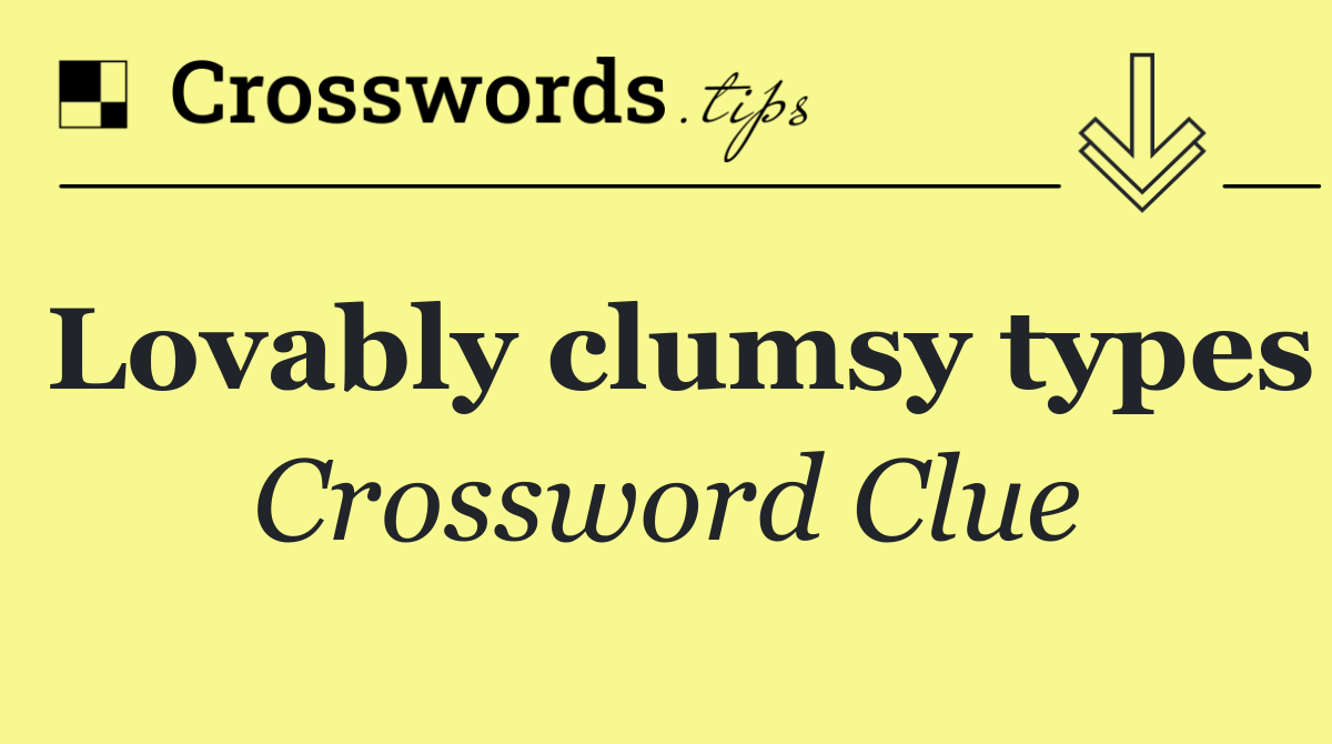 Lovably clumsy types
