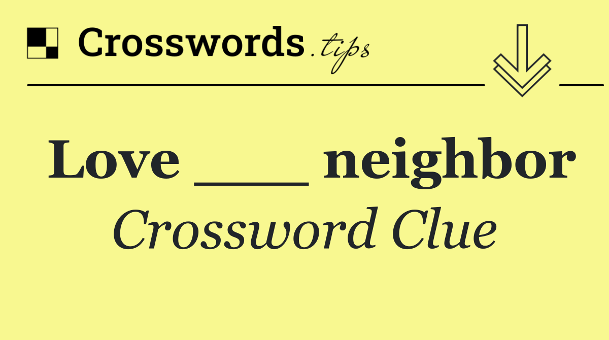 Love ___ neighbor