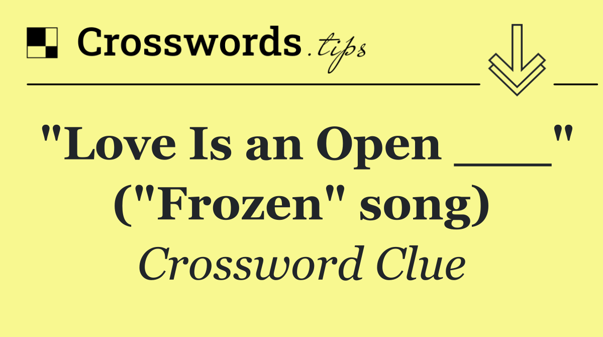 "Love Is an Open ___" ("Frozen" song)