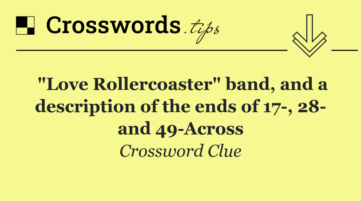 "Love Rollercoaster" band, and a description of the ends of 17 , 28  and 49 Across