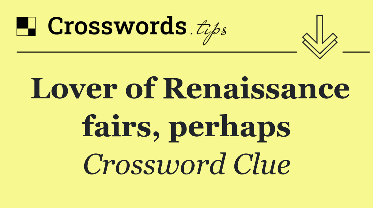 Lover of Renaissance fairs, perhaps