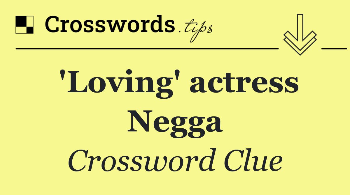 'Loving' actress Negga