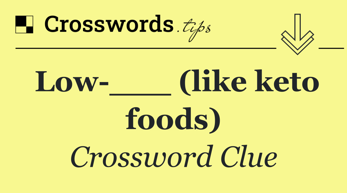 Low ___ (like keto foods)