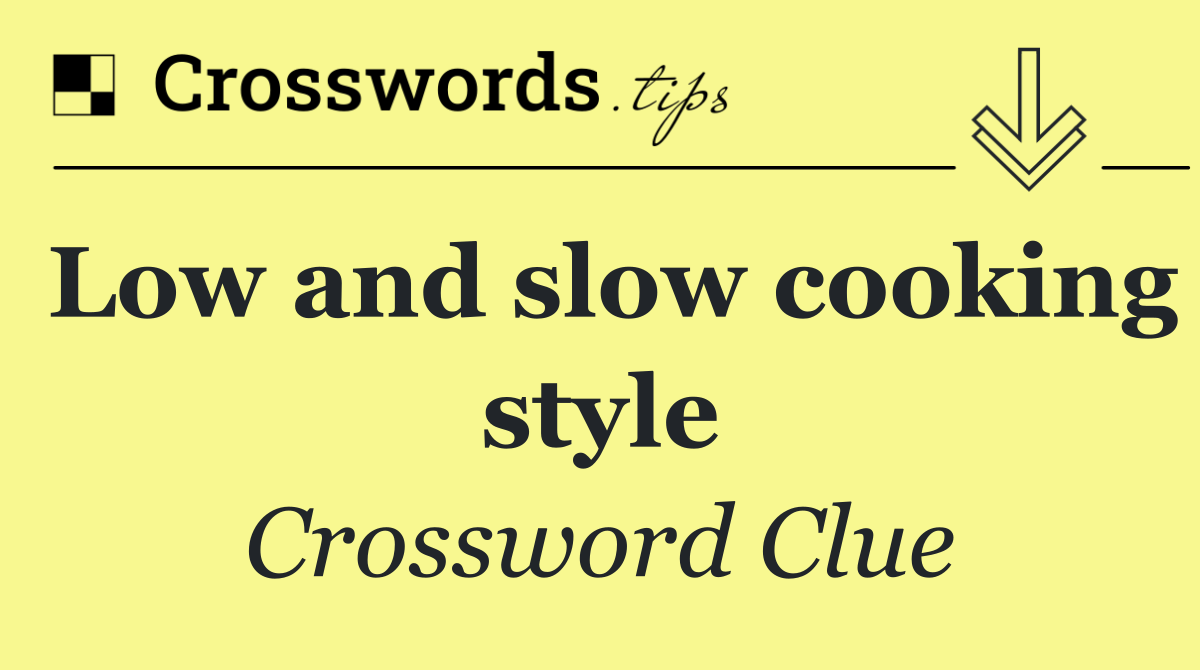 Low and slow cooking style