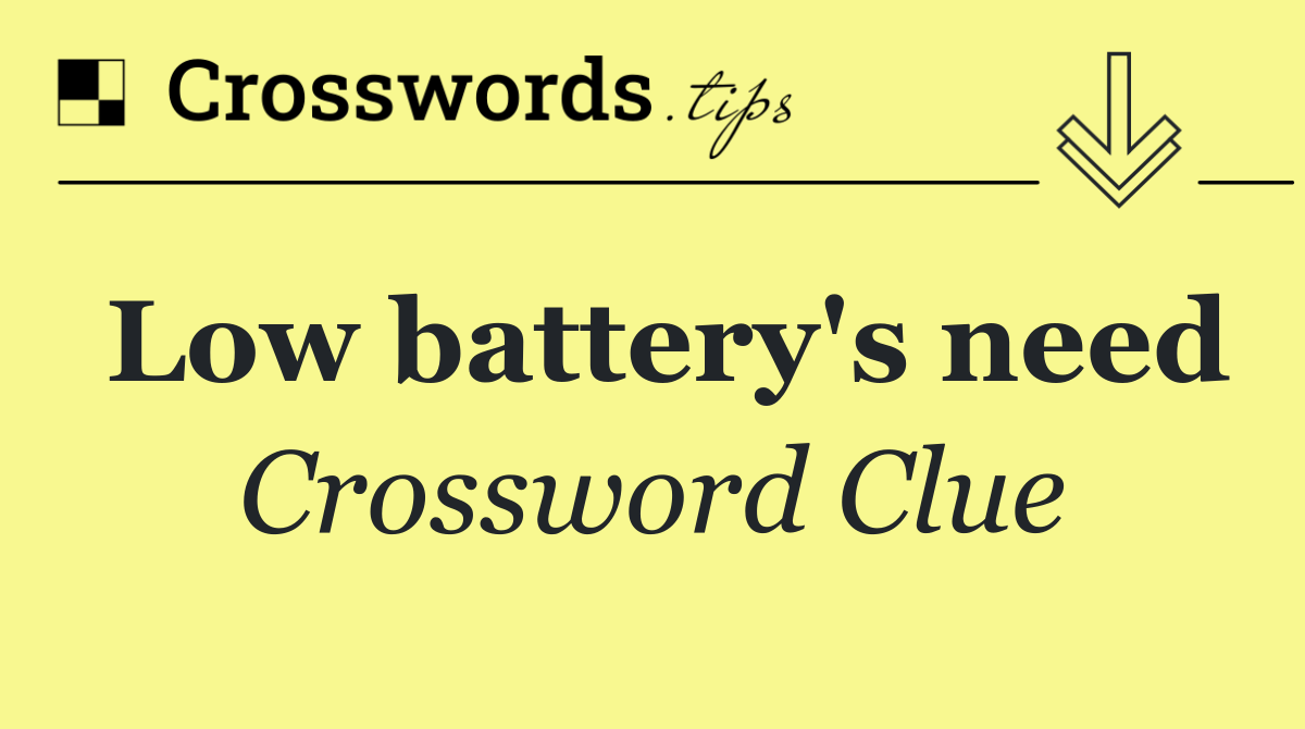 Low battery's need