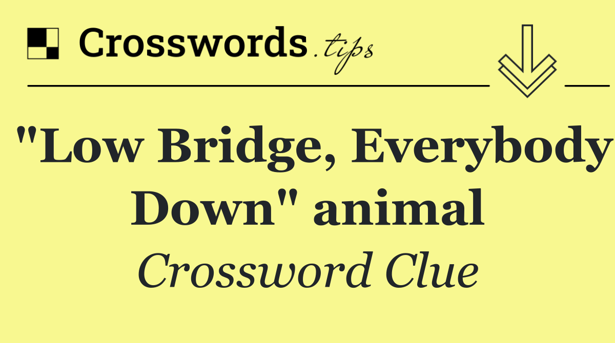 "Low Bridge, Everybody Down" animal