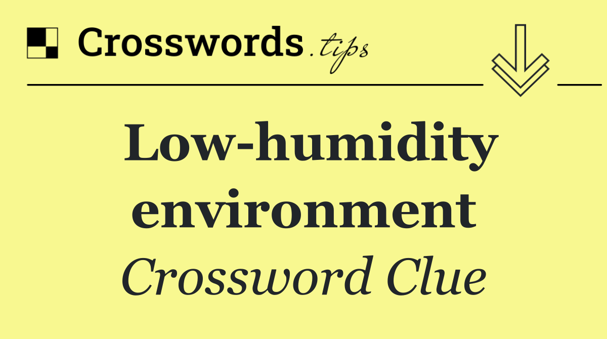 Low humidity environment