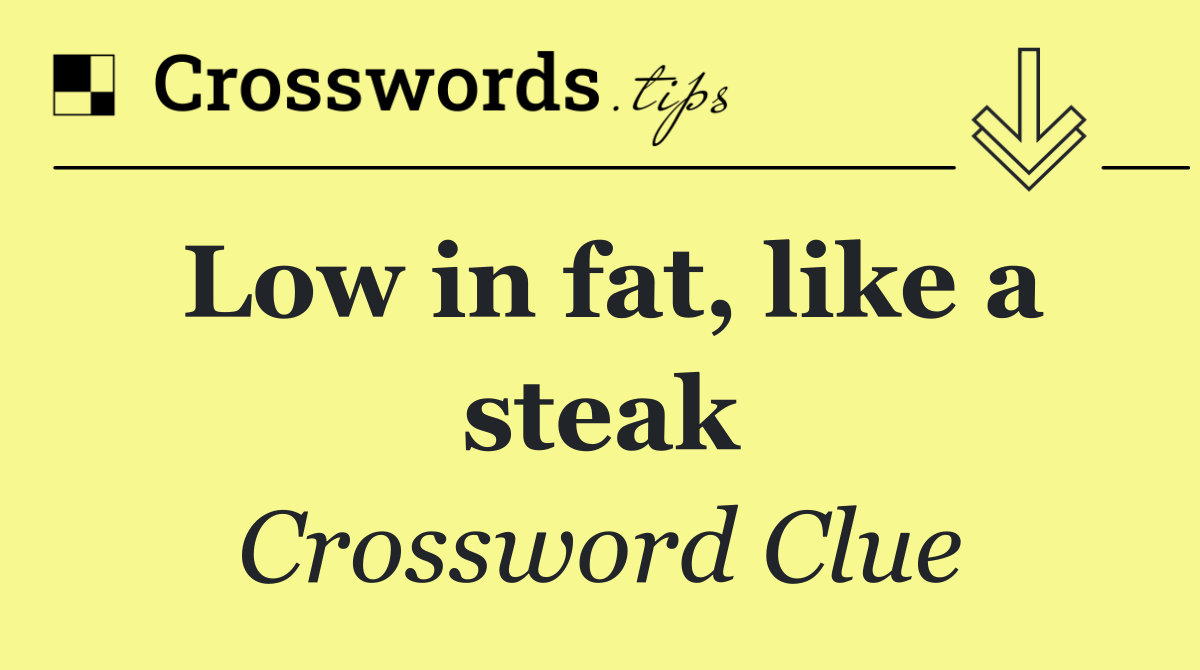 Low in fat, like a steak