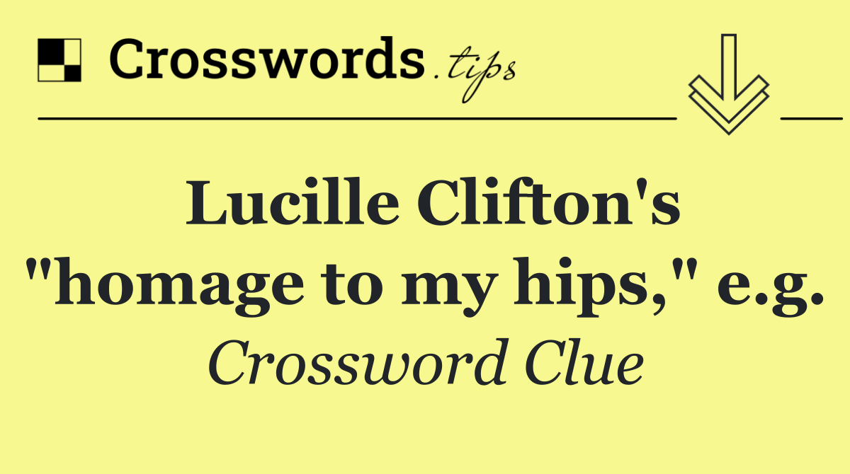 Lucille Clifton's "homage to my hips," e.g.